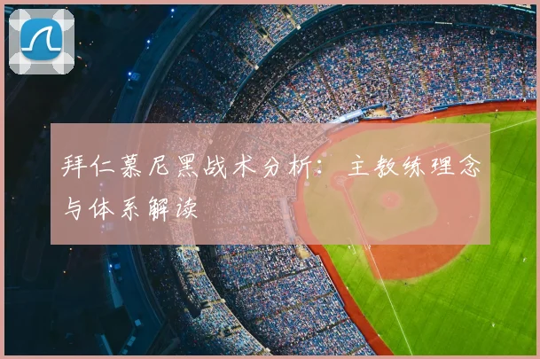拜仁慕尼黑战术分析：主教练理念与体系解读