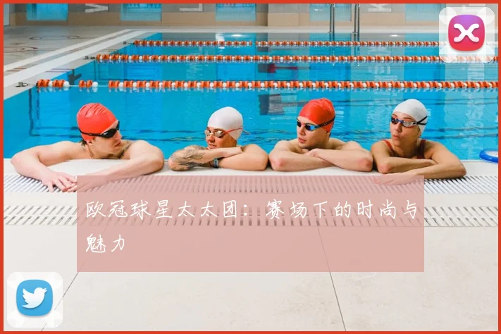 欧冠球星太太团:赛场下的时尚与魅力